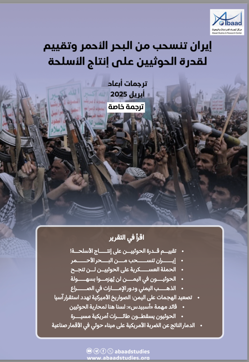 ترجمات أبعاد: إيران تنسحب من البحر الأحمر و تقييم لقدرة الحوثيين على انتاج الأسلجة